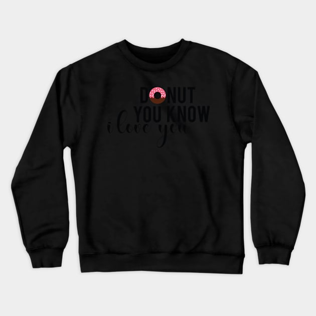 Donut You Know I Love You Funny Romantic Donuts Gift Crewneck Sweatshirt by TheOptimizedCreative